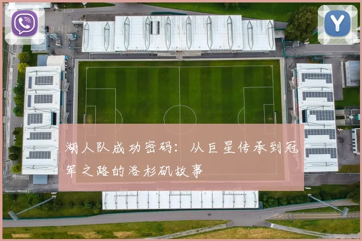 湖人队成功密码：从巨星传承到冠军之路的洛杉矶故事