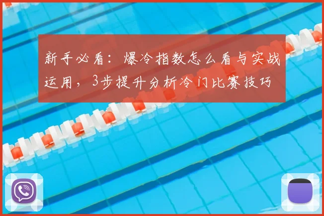 新手必看：爆冷指数怎么看与实战运用，3步提升分析冷门比赛技巧