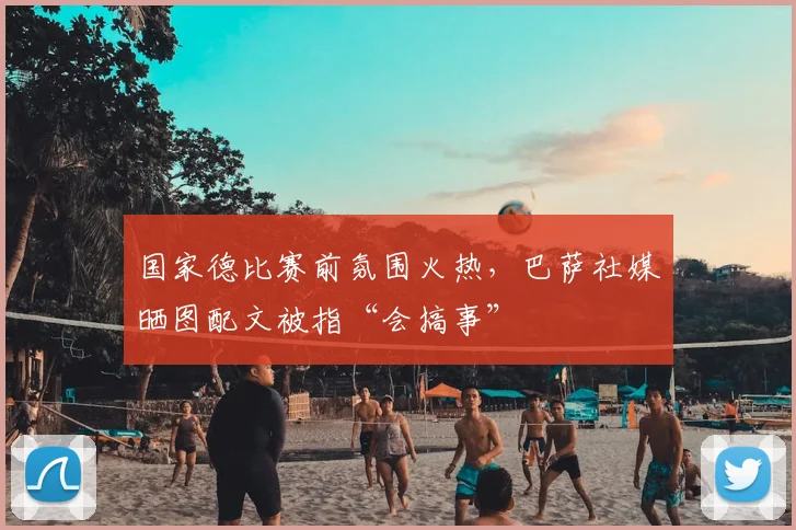 国家德比赛前氛围火热，巴萨社媒晒图配文被指“会搞事”