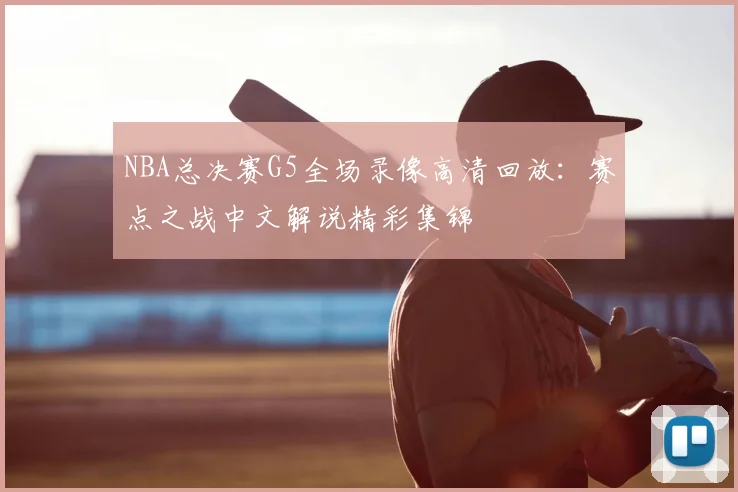 NBA总决赛G5全场录像高清回放：赛点之战中文解说精彩集锦